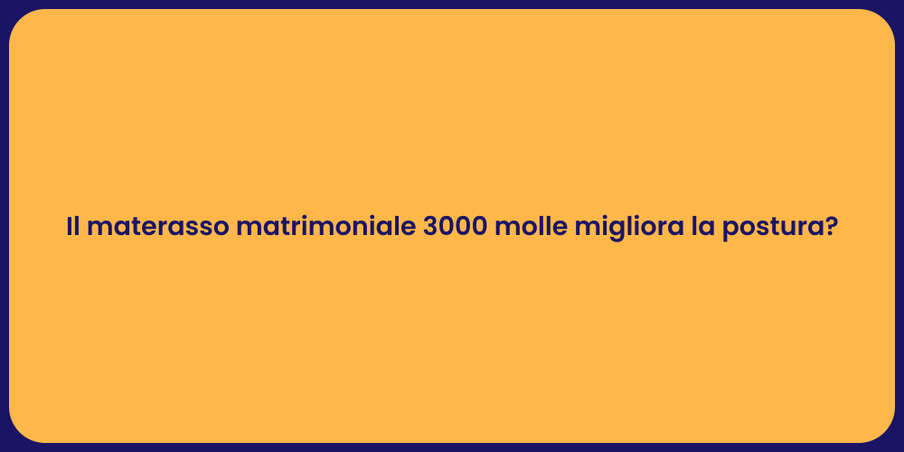Il materasso matrimoniale 3000 molle migliora la postura?