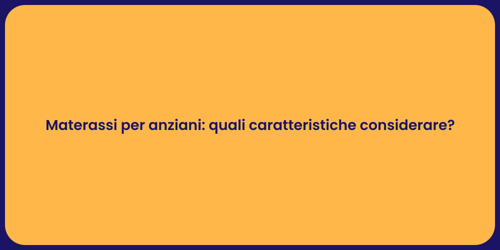 Materassi per anziani: quali caratteristiche considerare?