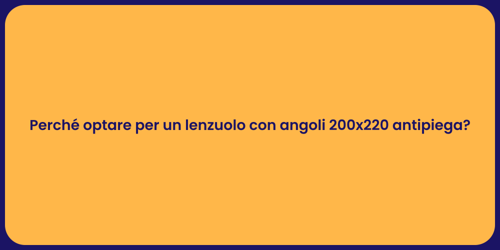 Perché optare per un lenzuolo con angoli 200x220 antipiega?