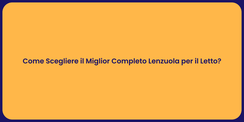 Come Scegliere il Miglior Completo Lenzuola per il Letto?