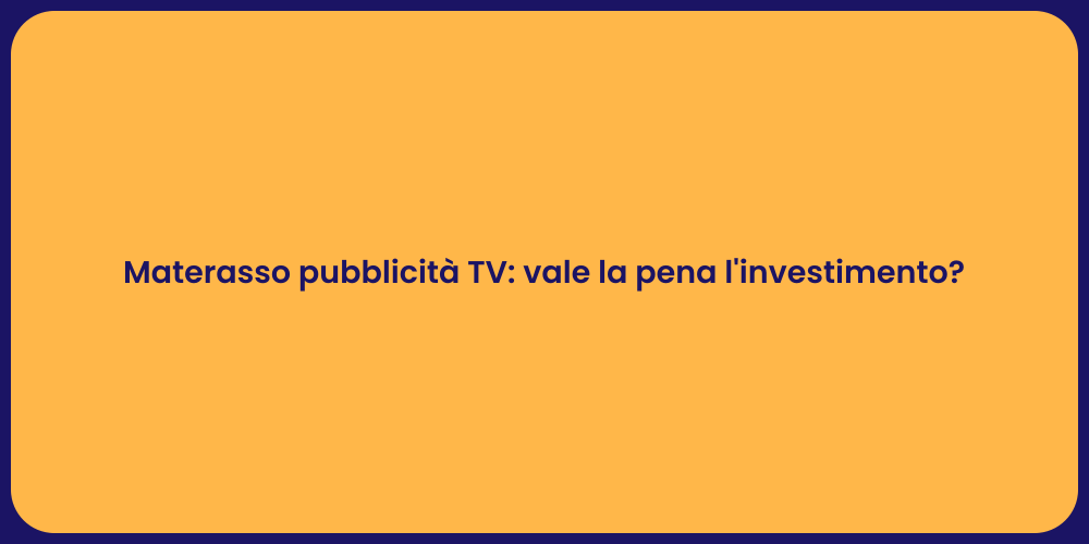 Materasso pubblicità TV: vale la pena l'investimento?