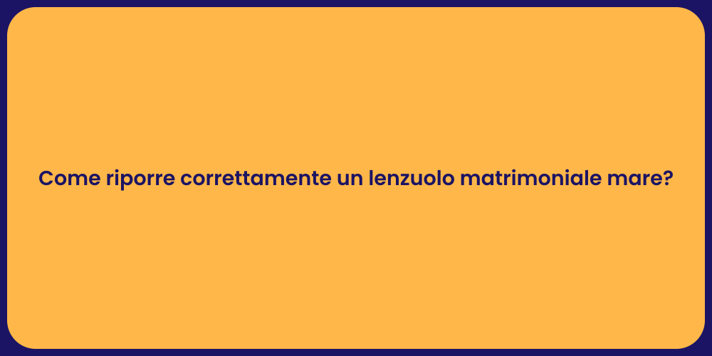 Come riporre correttamente un lenzuolo matrimoniale mare?