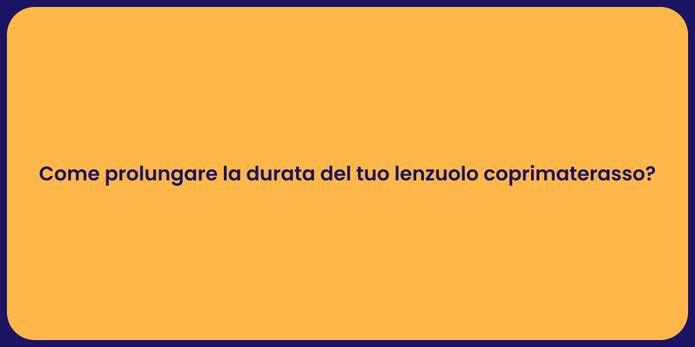 Come prolungare la durata del tuo lenzuolo coprimaterasso?