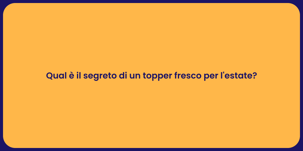 Qual è il segreto di un topper fresco per l'estate?