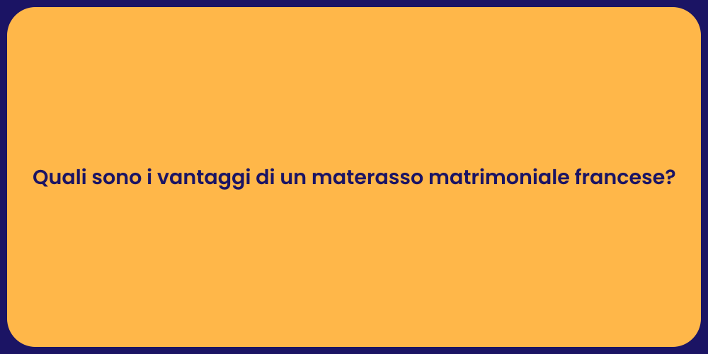 Quali sono i vantaggi di un materasso matrimoniale francese?