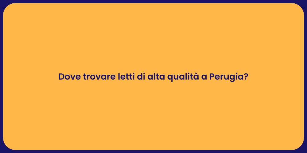 Dove trovare letti di alta qualità a Perugia?