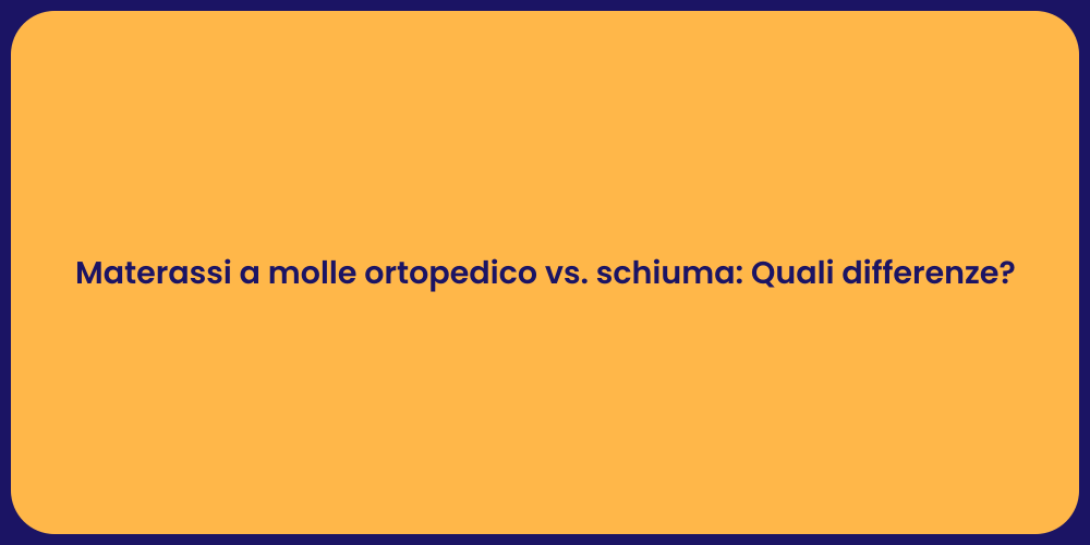 Materassi a molle ortopedico vs. schiuma: Quali differenze?