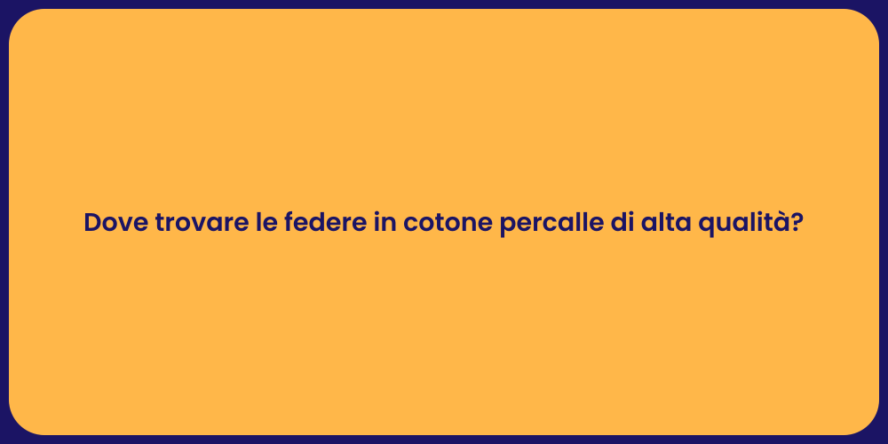 Dove trovare le federe in cotone percalle di alta qualità?