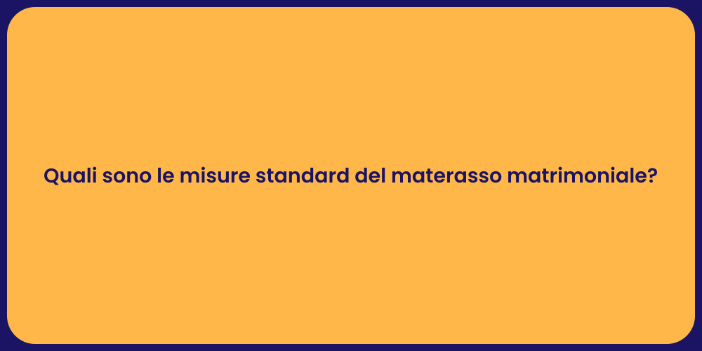 Quali sono le misure standard del materasso matrimoniale?