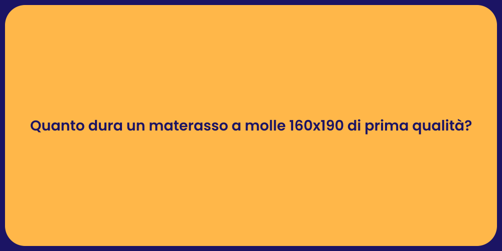 Quanto dura un materasso a molle 160x190 di prima qualità?