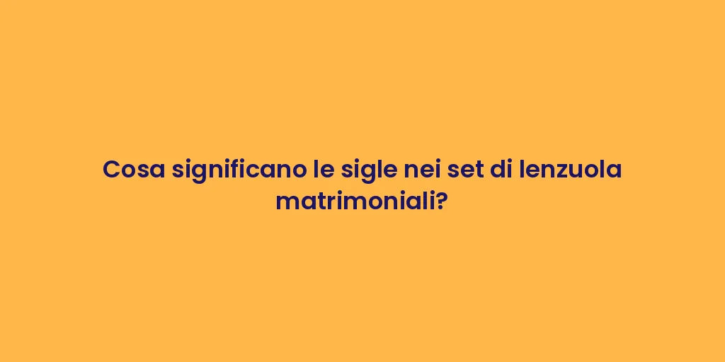 Cosa significano le sigle nei set di lenzuola matrimoniali?