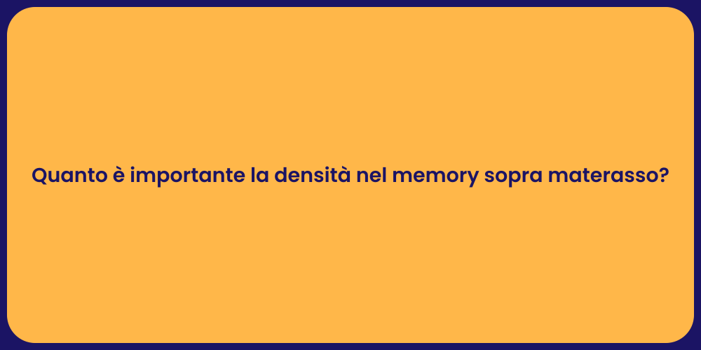Quanto è importante la densità nel memory sopra materasso?