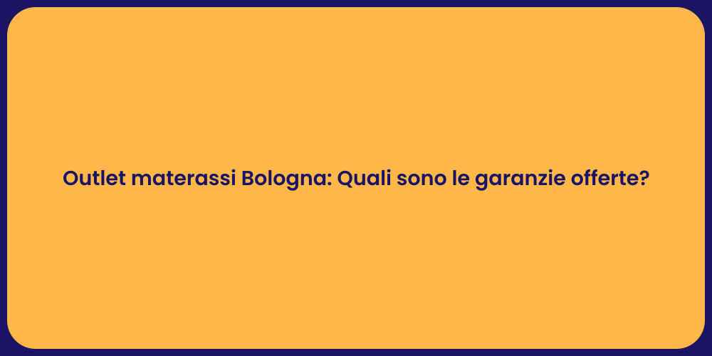 Outlet materassi Bologna: Quali sono le garanzie offerte?