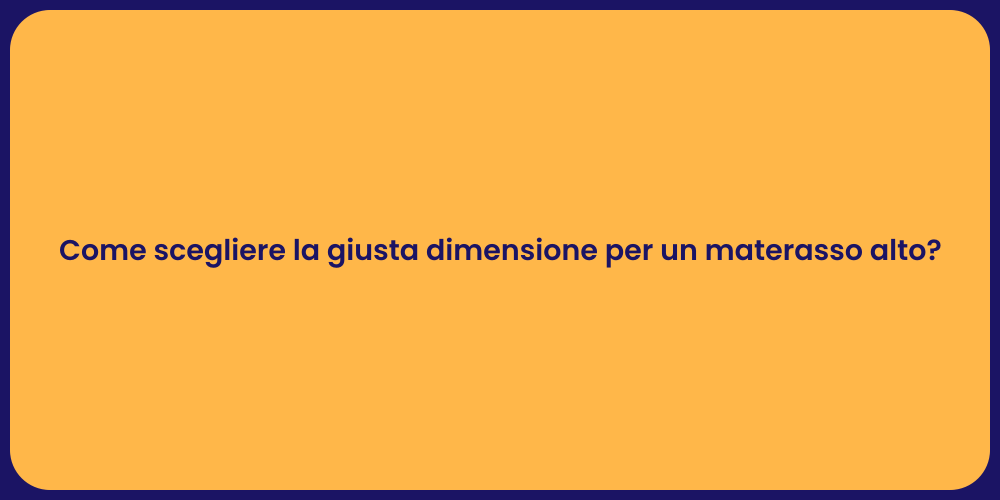 Come scegliere la giusta dimensione per un materasso alto?