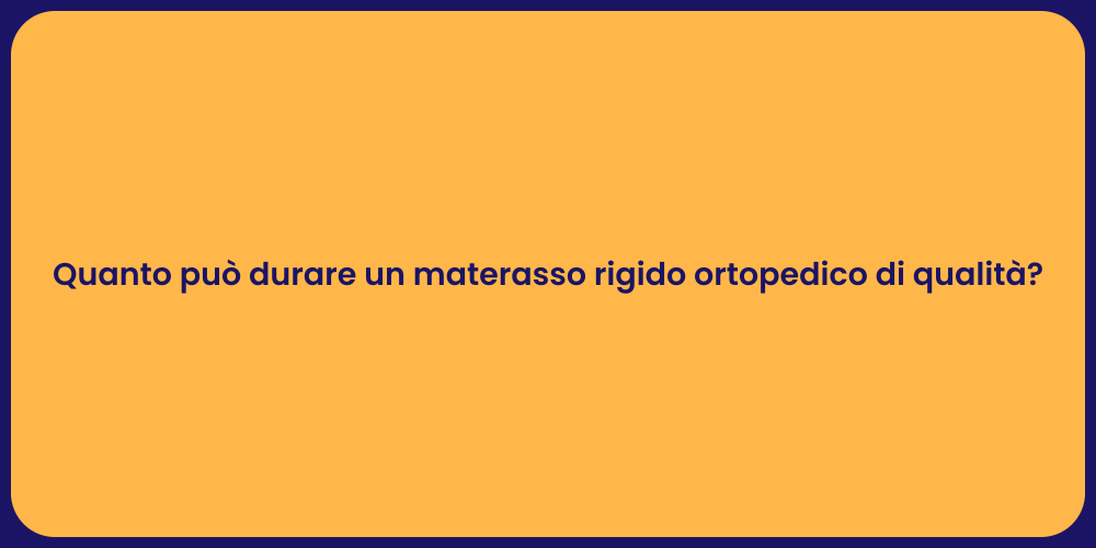 Quanto può durare un materasso rigido ortopedico di qualità?