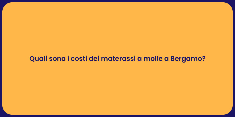 Quali sono i costi dei materassi a molle a Bergamo?
