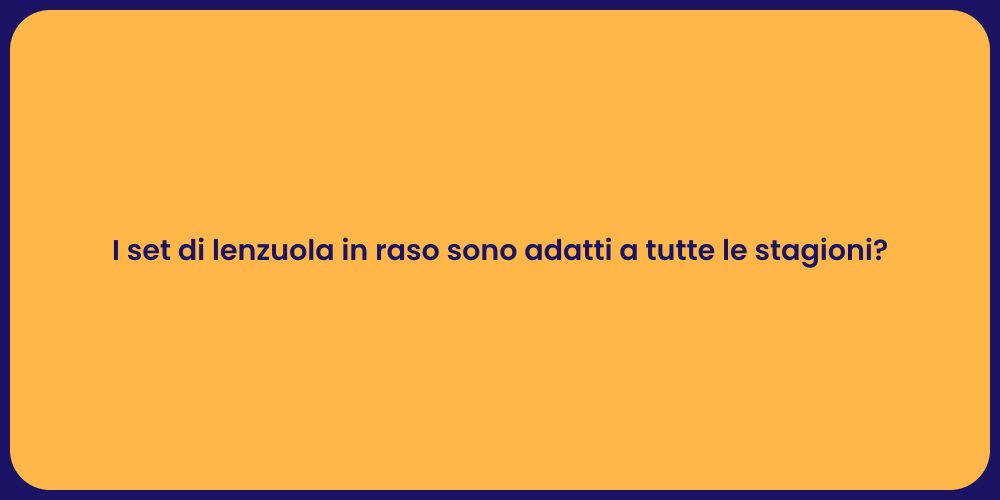 I set di lenzuola in raso sono adatti a tutte le stagioni?
