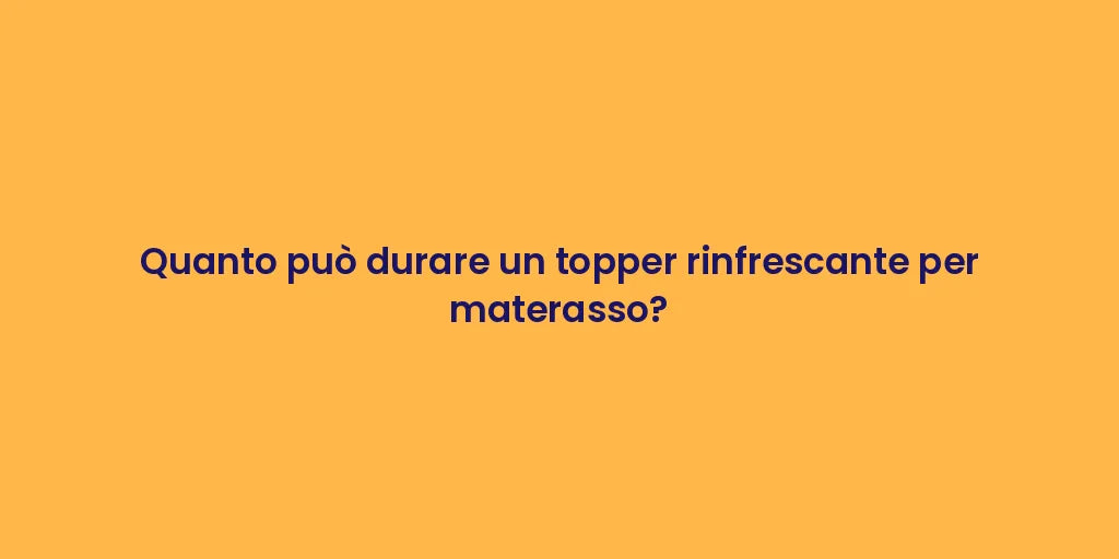 Quanto può durare un topper rinfrescante per materasso?