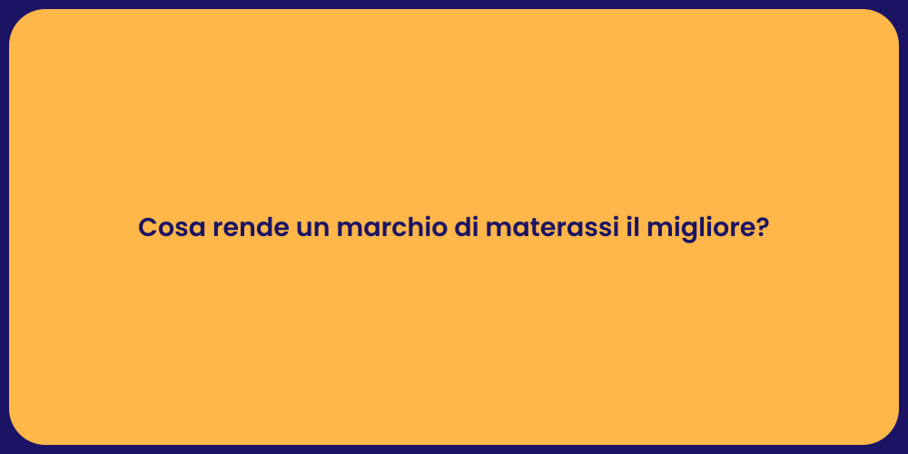 Cosa rende un marchio di materassi il migliore?