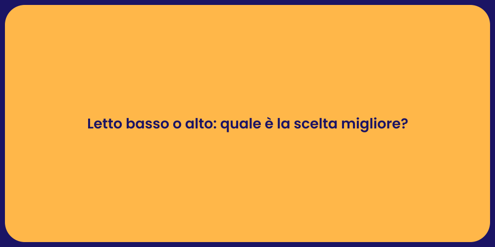 Letto basso o alto: quale è la scelta migliore?