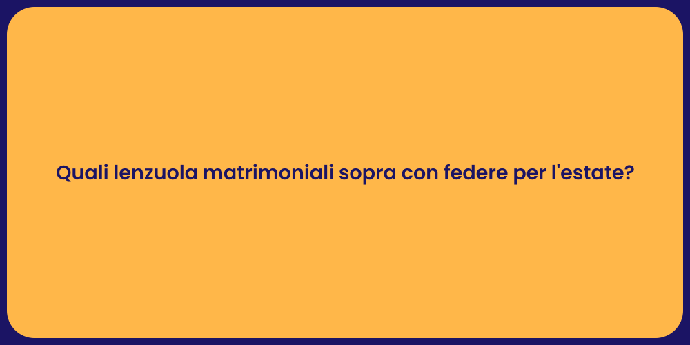 Quali lenzuola matrimoniali sopra con federe per l'estate?