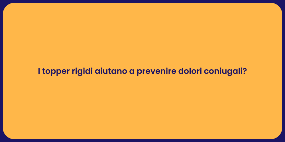 I topper rigidi aiutano a prevenire dolori coniugali?