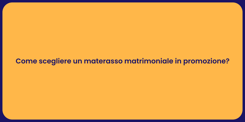 Come scegliere un materasso matrimoniale in promozione?