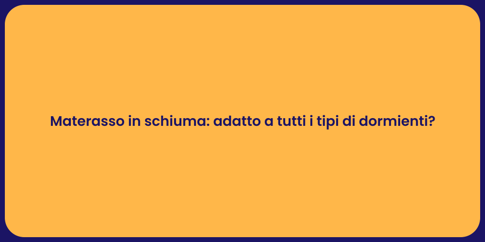 Materasso in schiuma: adatto a tutti i tipi di dormienti?