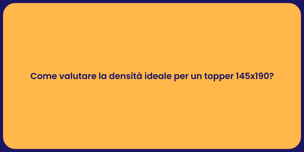 Come valutare la densità ideale per un topper 145x190?