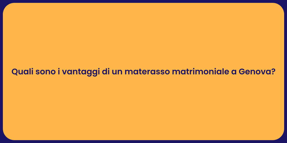 Quali sono i vantaggi di un materasso matrimoniale a Genova?