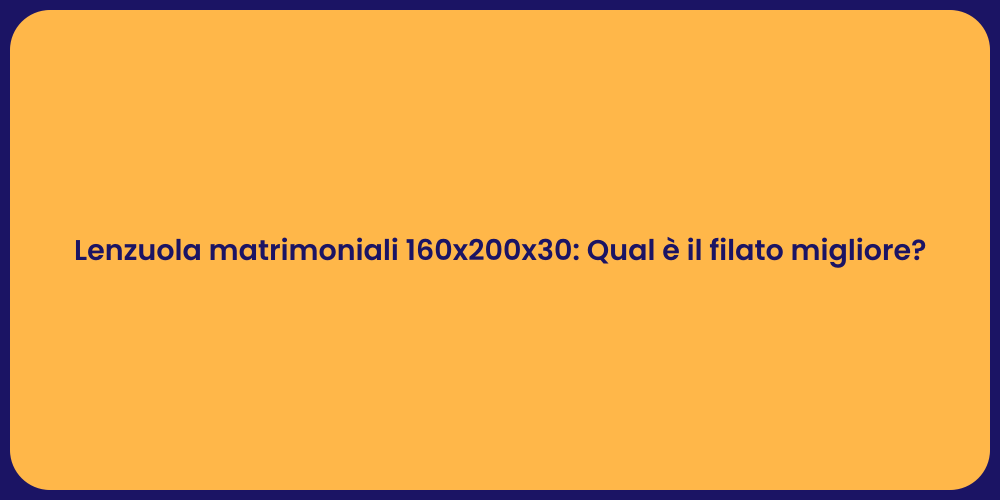 Lenzuola matrimoniali 160x200x30: Qual è il filato migliore?