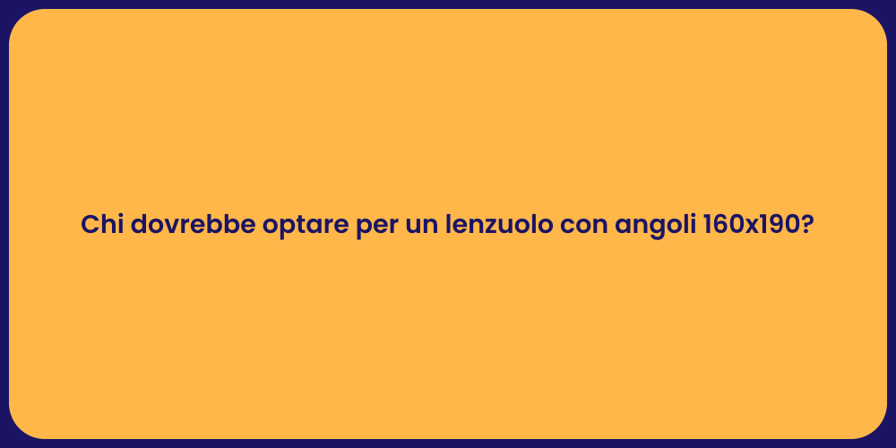 Chi dovrebbe optare per un lenzuolo con angoli 160x190?