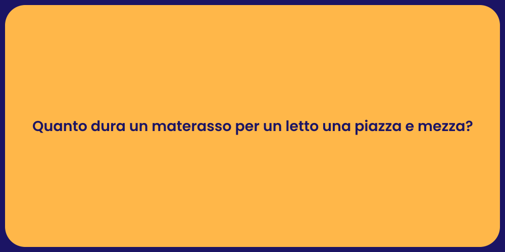 Quanto dura un materasso per un letto una piazza e mezza?