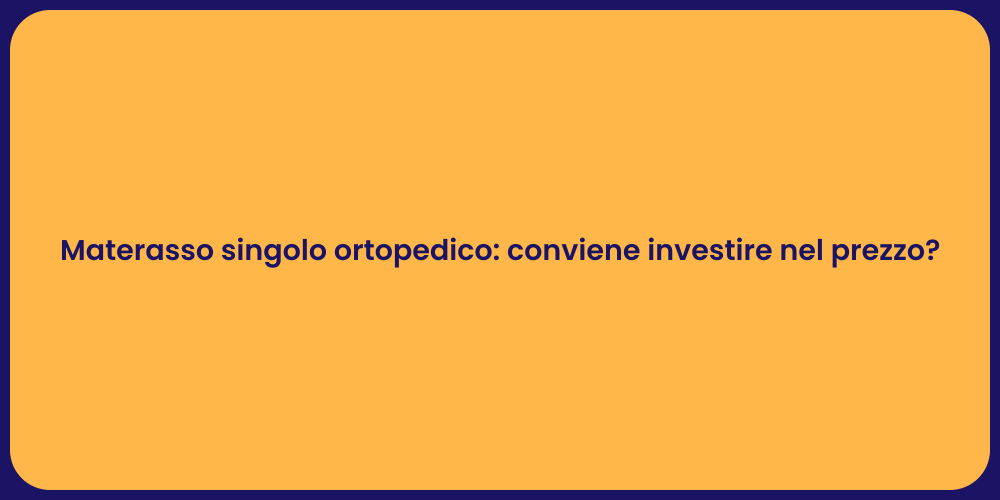 Materasso singolo ortopedico: conviene investire nel prezzo?