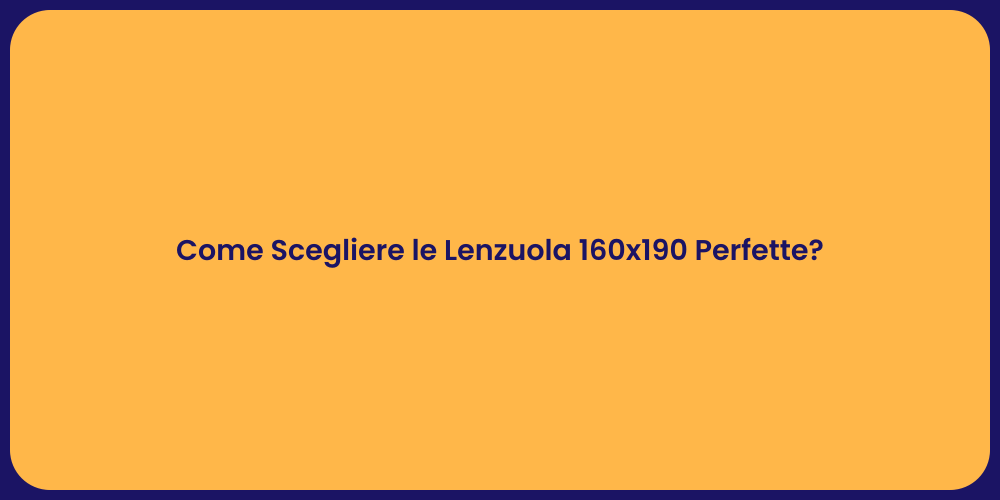 Come Scegliere le Lenzuola 160x190 Perfette?