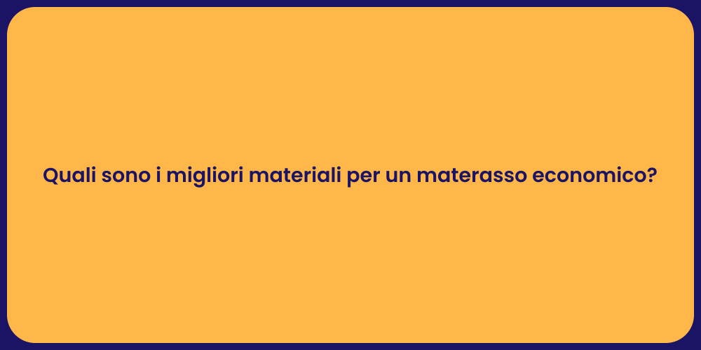 Quali sono i migliori materiali per un materasso economico?