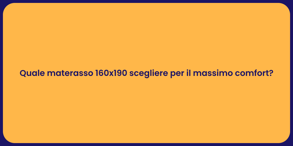 Quale materasso 160x190 scegliere per il massimo comfort?