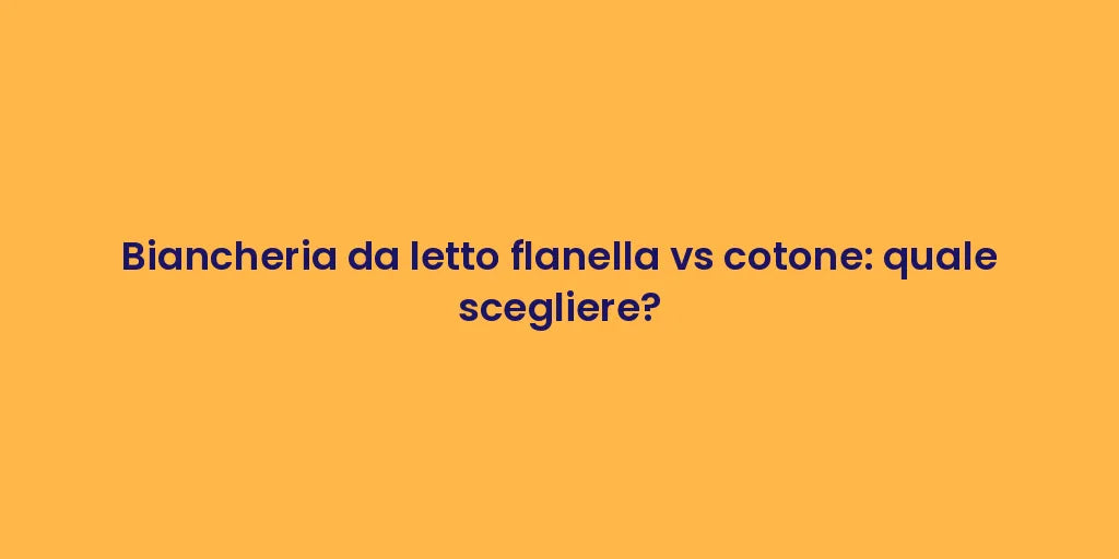 Biancheria da letto flanella vs cotone: quale scegliere?