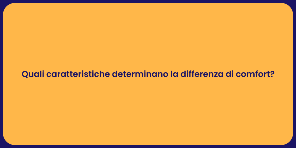 Quali caratteristiche determinano la differenza di comfort?