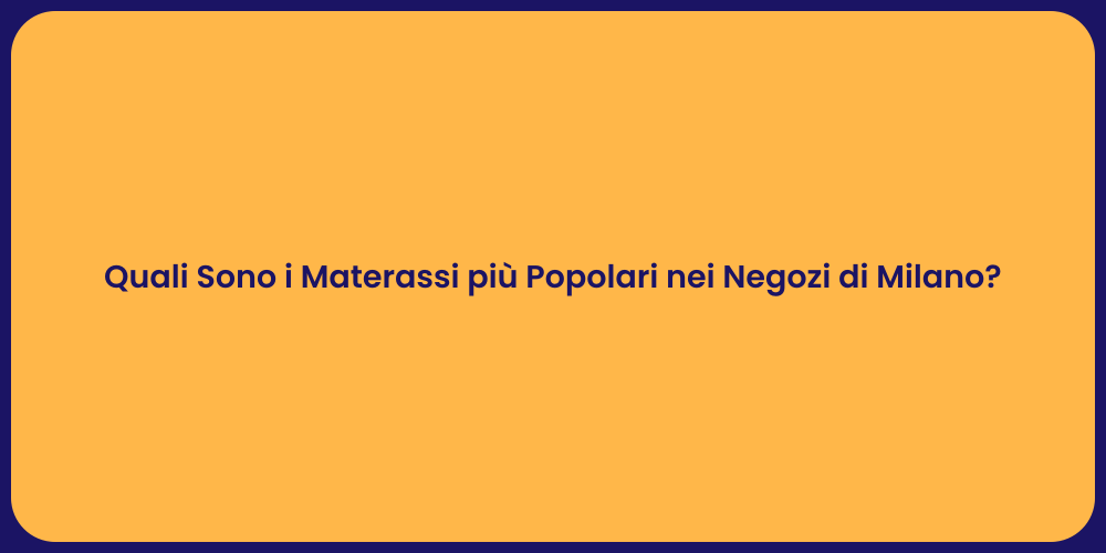 Quali Sono i Materassi più Popolari nei Negozi di Milano?