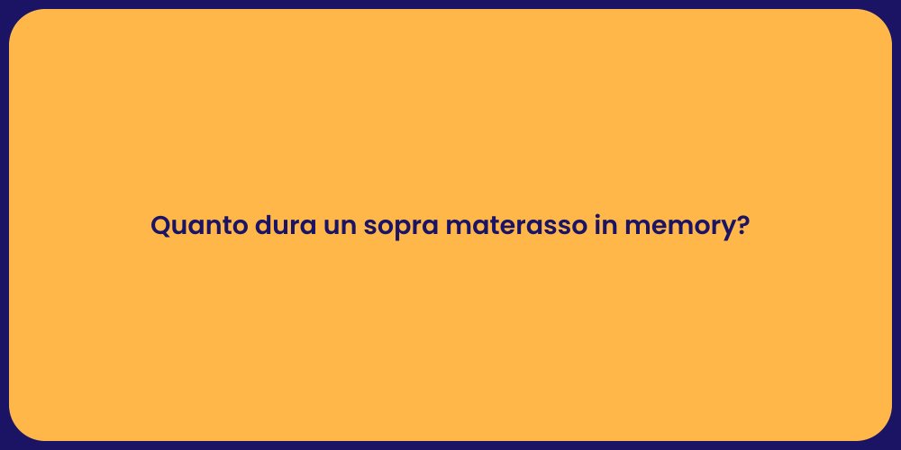 Quanto dura un sopra materasso in memory?