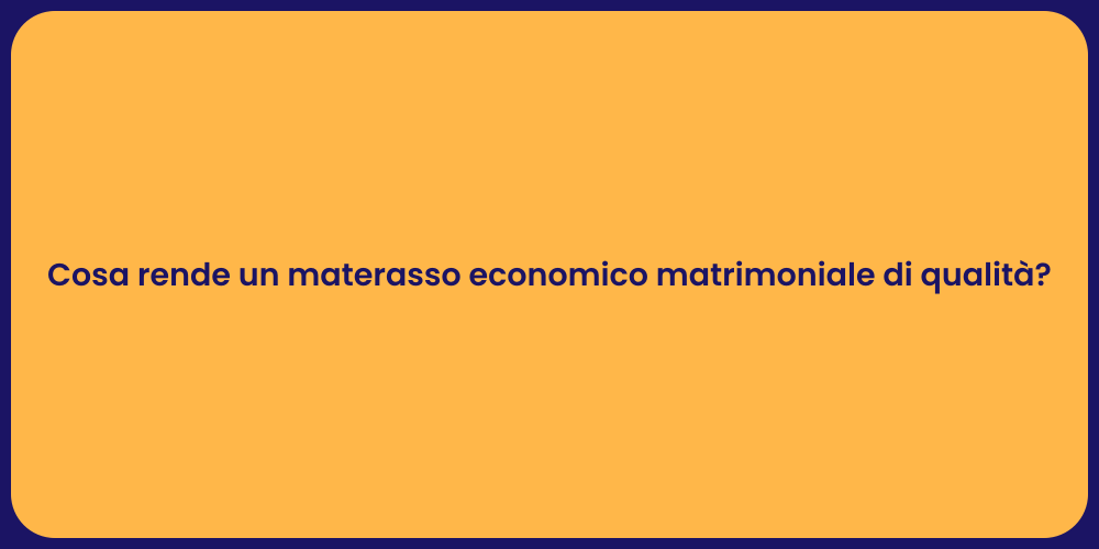 Cosa rende un materasso economico matrimoniale di qualità?