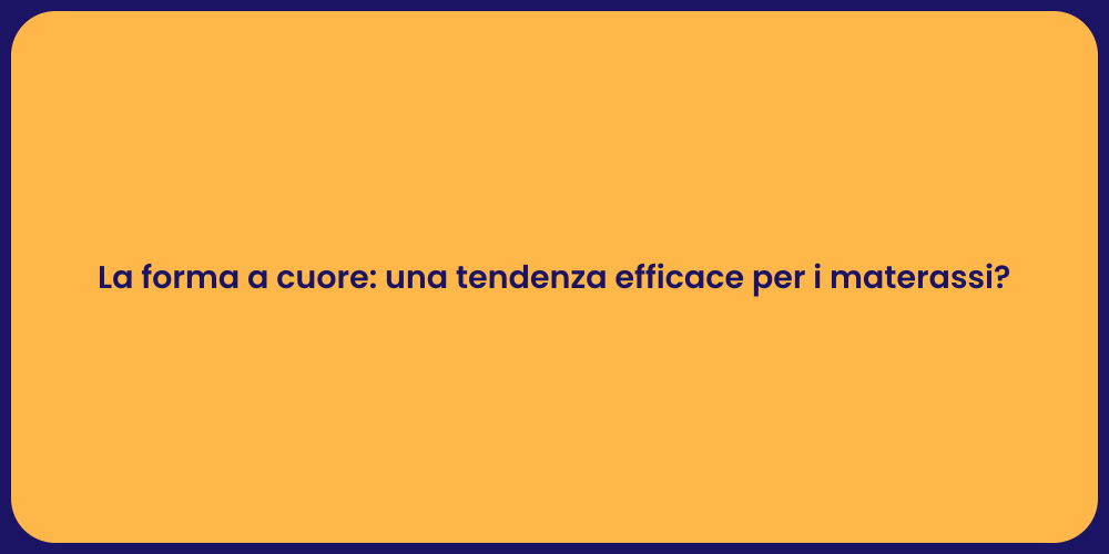 La forma a cuore: una tendenza efficace per i materassi?