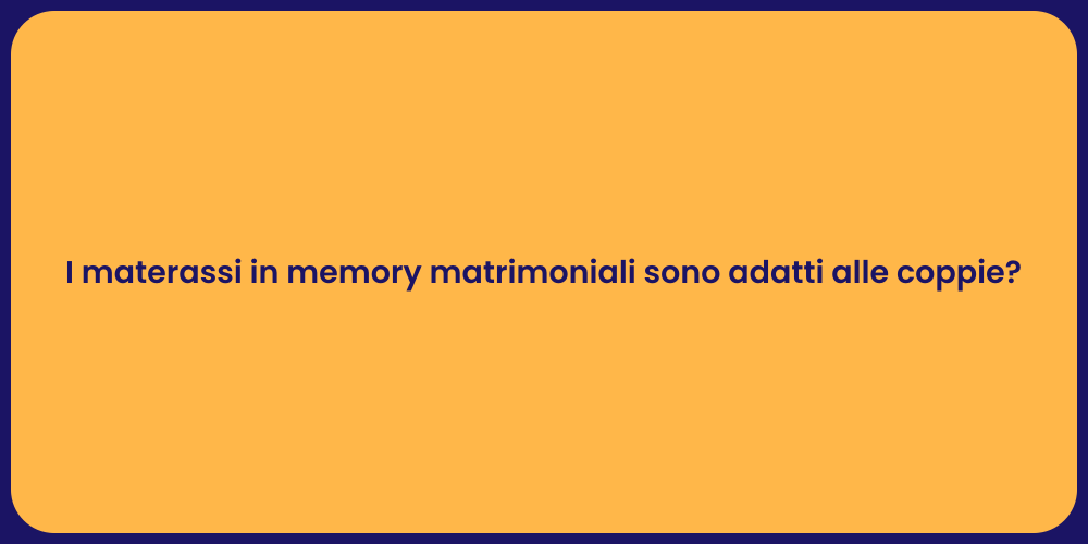 I materassi in memory matrimoniali sono adatti alle coppie?