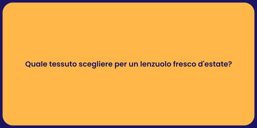 Quale tessuto scegliere per un lenzuolo fresco d'estate?