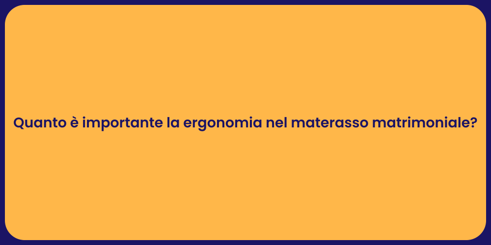 Quanto è importante la ergonomia nel materasso matrimoniale?