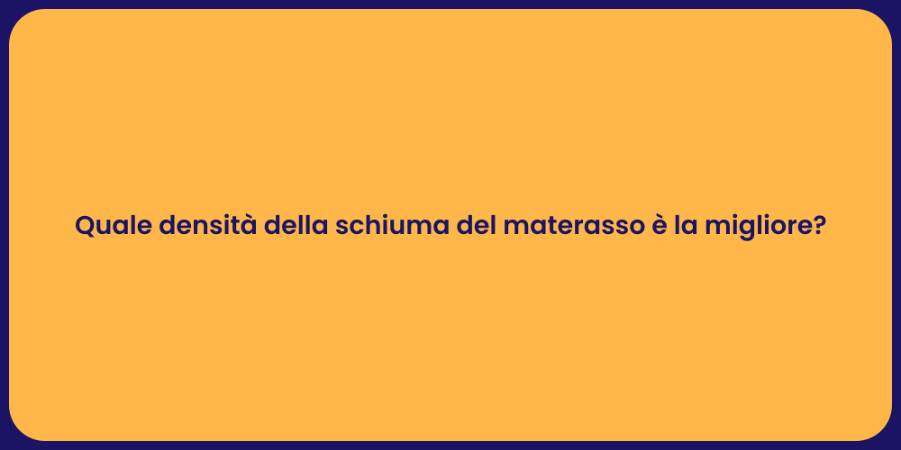 Quale densità della schiuma del materasso è la migliore?