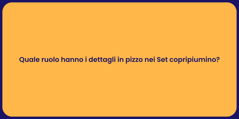 Quale ruolo hanno i dettagli in pizzo nei Set copripiumino?