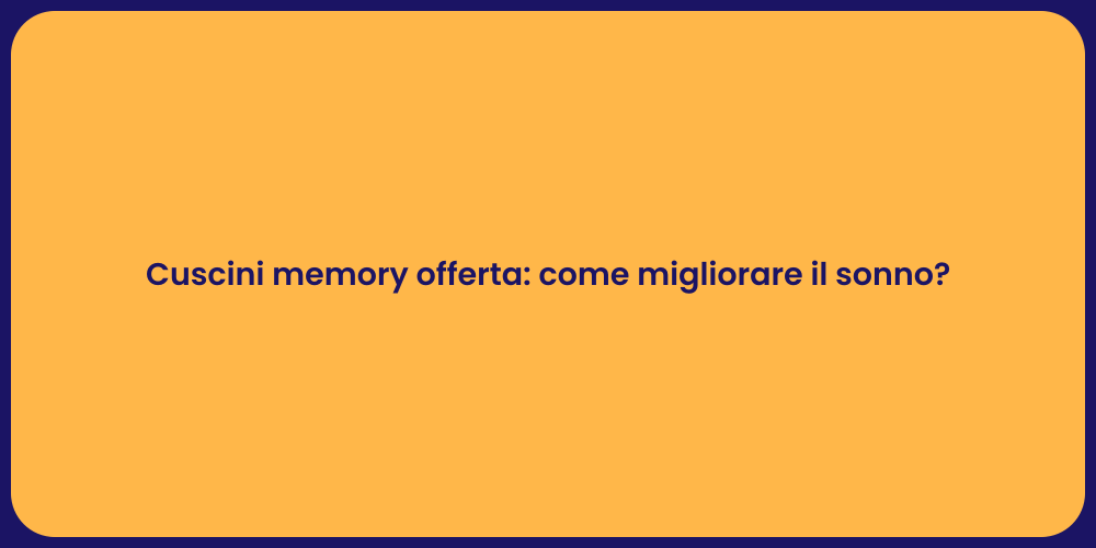 Cuscini memory offerta: come migliorare il sonno?