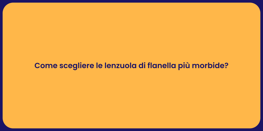 Come scegliere le lenzuola di flanella più morbide?